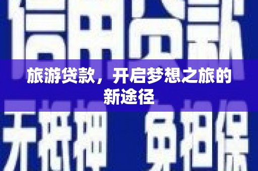 光复旅游贷款，开启梦想之旅的新途径