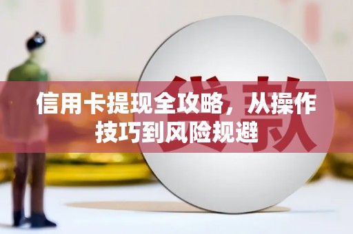 光复信用卡提现全攻略，从操作技巧到风险规避