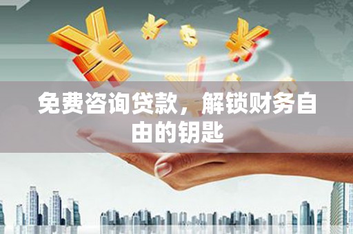 光复免费咨询贷款，解锁财务自由的钥匙