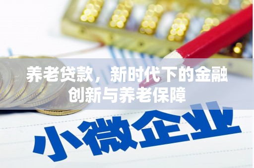 光复养老贷款，新时代下的金融创新与养老保障