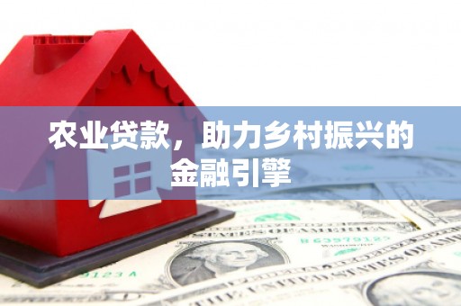 光复农业贷款，助力乡村振兴的金融引擎