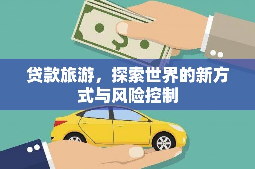 光复贷款旅游，探索世界的新方式与风险控制
