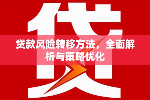 光复贷款风险转移方法，全面解析与策略优化