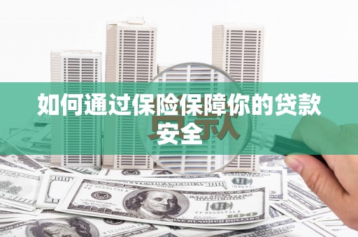 光复如何通过保险保障你的贷款安全