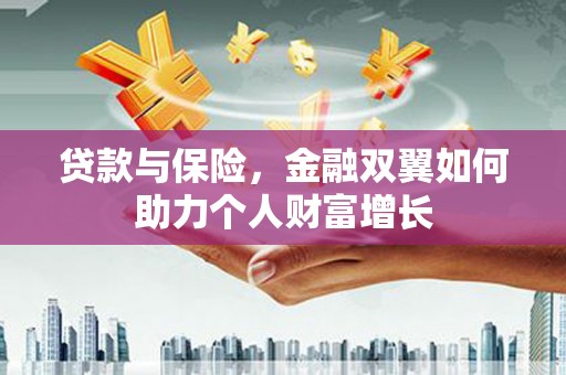 光复贷款与保险，金融双翼如何助力个人财富增长