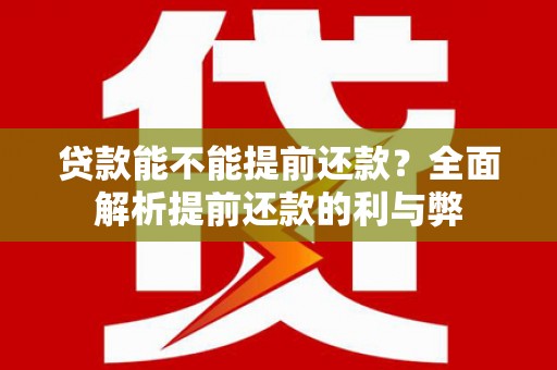 光复贷款能不能提前还款？全面解析提前还款的利与弊