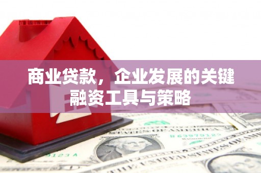 光复商业贷款，企业发展的关键融资工具与策略