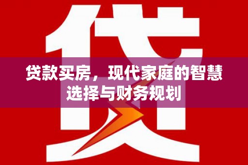 光复贷款买房，现代家庭的智慧选择与财务规划