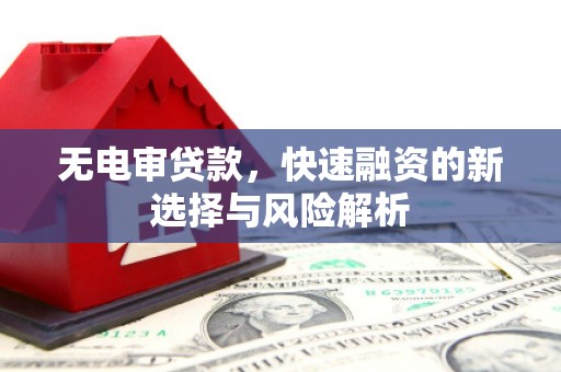 光复无电审贷款，快速融资的新选择与风险解析