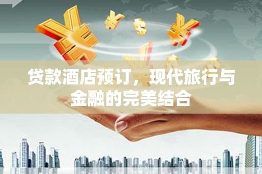 光复贷款酒店预订，现代旅行与金融的完美结合