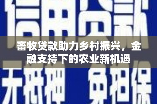 光复畜牧贷款助力乡村振兴，金融支持下的农业新机遇