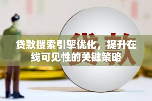 光复贷款搜索引擎优化，提升在线可见性的关键策略