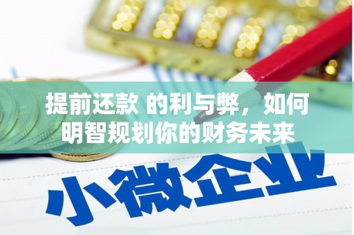 光复提前还款 的利与弊，如何明智规划你的财务未来