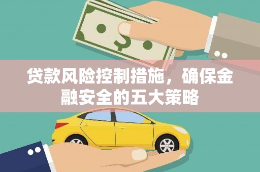 光复贷款风险控制措施，确保金融安全的五大策略