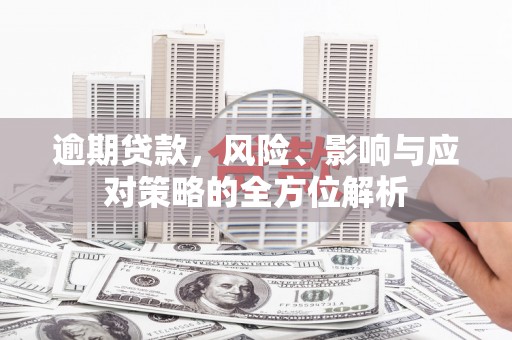 光复逾期贷款，风险、影响与应对策略的全方位解析
