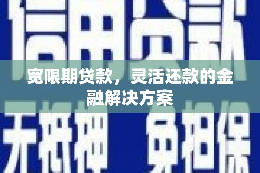 光复宽限期贷款，灵活还款的金融解决方案