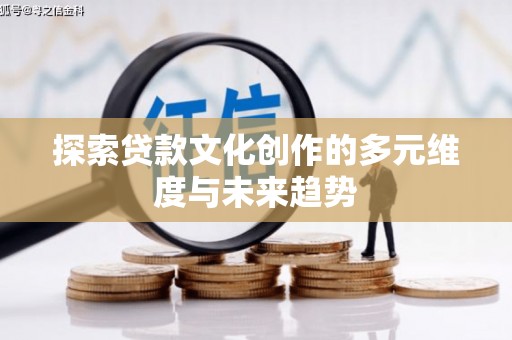 光复探索贷款文化创作的多元维度与未来趋势