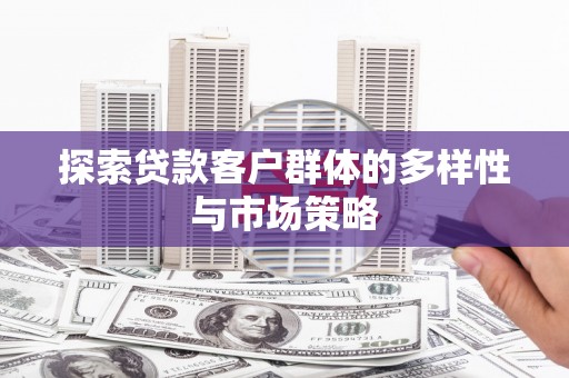 光复探索贷款客户群体的多样性与市场策略