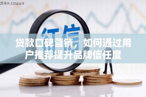 光复贷款口碑营销，如何通过用户推荐提升品牌信任度