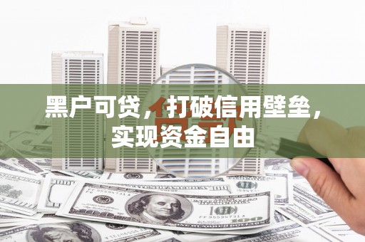 光复黑户可贷，打破信用壁垒，实现资金自由