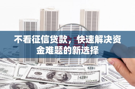 光复不看征信贷款，快速解决资金难题的新选择