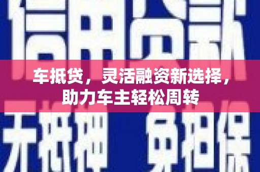光复车抵贷，灵活融资新选择，助力车主轻松周转