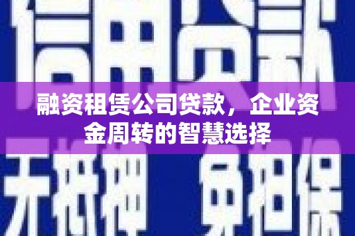 光复融资租赁公司贷款，企业资金周转的智慧选择