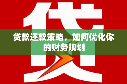 光复贷款还款策略，如何优化你的财务规划