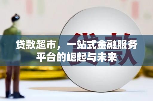 光复贷款超市，一站式金融服务平台的崛起与未来