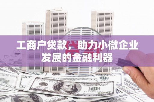 光复工商户贷款，助力小微企业发展的金融利器