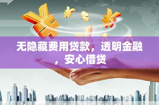 光复无隐藏费用贷款，透明金融，安心借贷