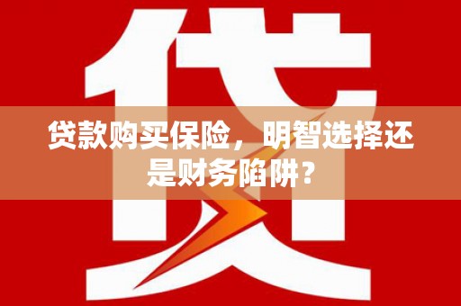 光复贷款购买保险，明智选择还是财务陷阱？