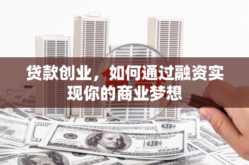 光复贷款创业，如何通过融资实现你的商业梦想