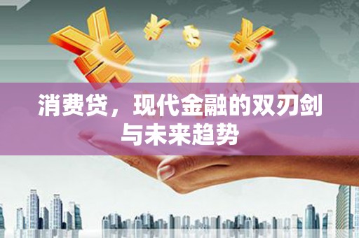 光复消费贷，现代金融的双刃剑与未来趋势