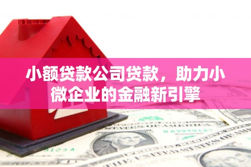 光复小额贷款公司贷款，助力小微企业的金融新引擎