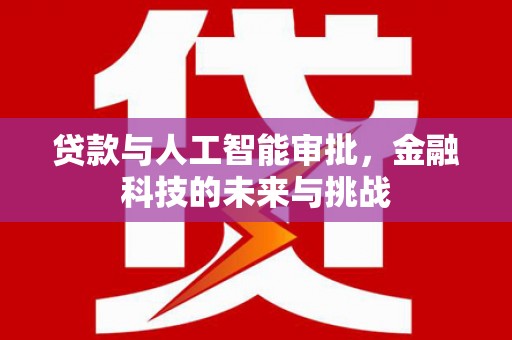 光复贷款与人工智能审批，金融科技的未来与挑战