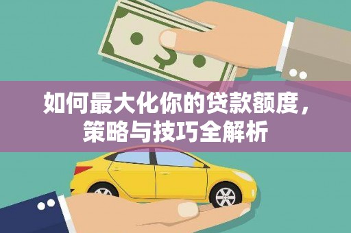 光复如何最大化你的贷款额度，策略与技巧全解析