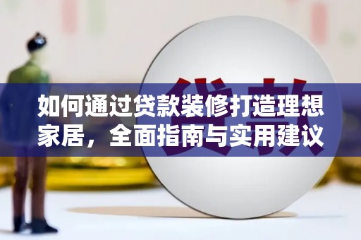 光复如何通过贷款装修打造理想家居,全面指南与实用建议 光复如何通过贷款装修打造理想家居,全面指南与实用建议