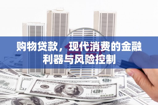 光复购物贷款，现代消费的金融利器与风险控制