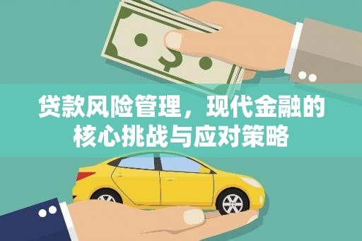 光复贷款风险管理，现代金融的核心挑战与应对策略