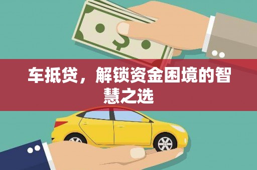 光复车抵贷，解锁资金困境的智慧之选