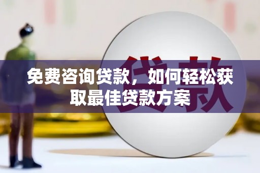 光复免费咨询贷款，如何轻松获取最佳贷款方案