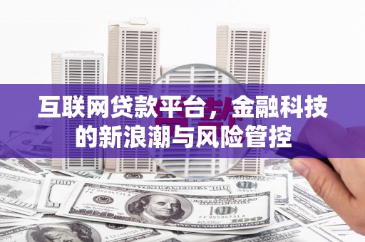 光复互联网贷款平台，金融科技的新浪潮与风险管控
