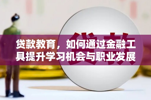 光复贷款教育，如何通过金融工具提升学习机会与职业发展