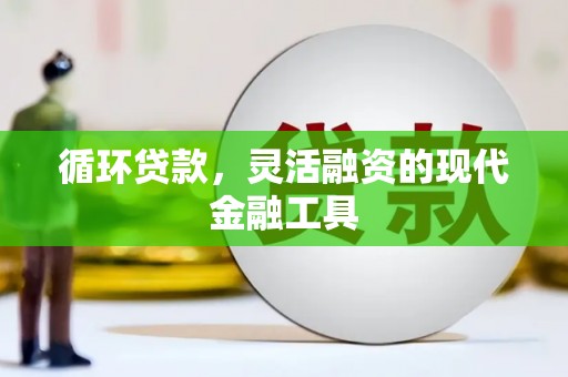 光复循环贷款，灵活融资的现代金融工具