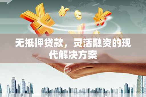 光复无抵押贷款，灵活融资的现代解决方案
