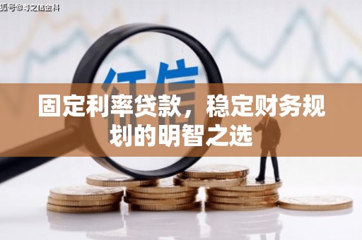 光复固定利率贷款，稳定财务规划的明智之选