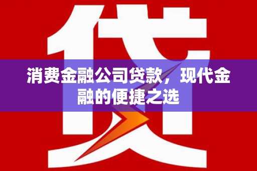 光复消费金融公司贷款，现代金融的便捷之选
