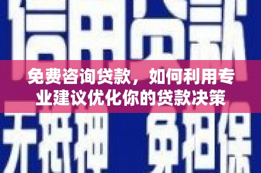 光复免费咨询贷款，如何利用专业建议优化你的贷款决策