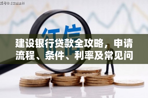 光复建设银行贷款全攻略，申请流程、条件、利率及常见问题解答